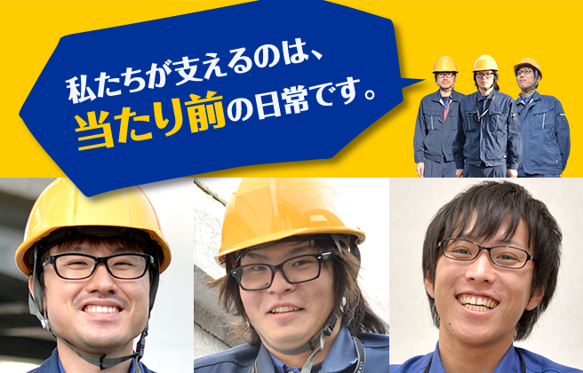 私たちが支えるのは、当たり前の日常です。